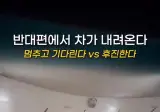 반대편에서 차가 내려온다 당신의 선택은?